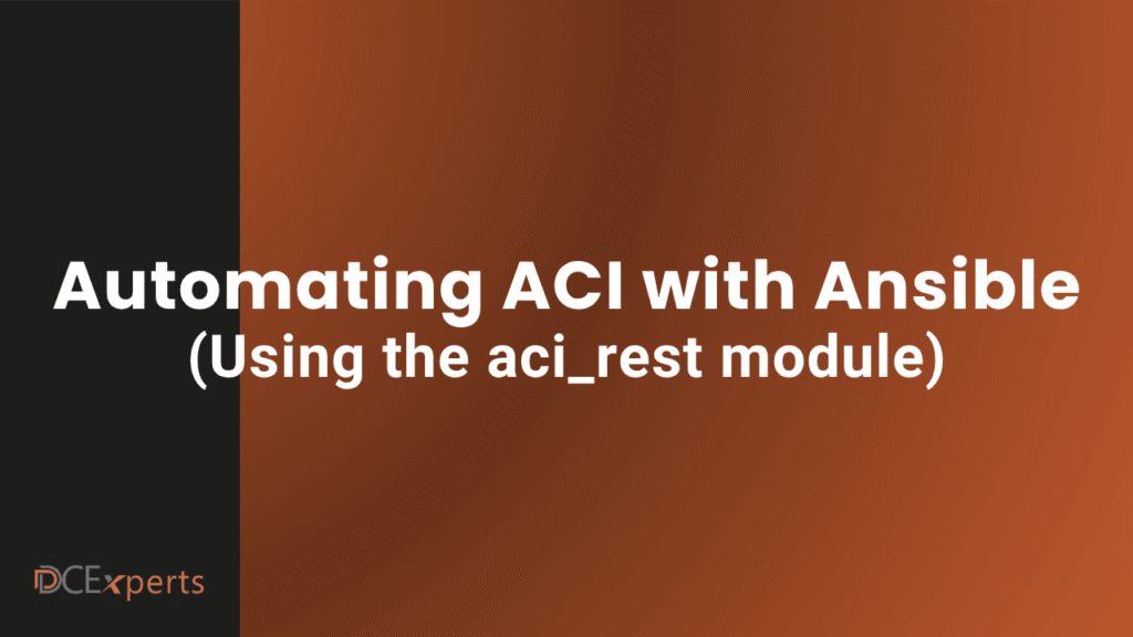 Slide with a dark to light orange gradient background Text in white says Automating ACI with Ansible Using the aci rest module DCExperts logo is in the bottom left corner
