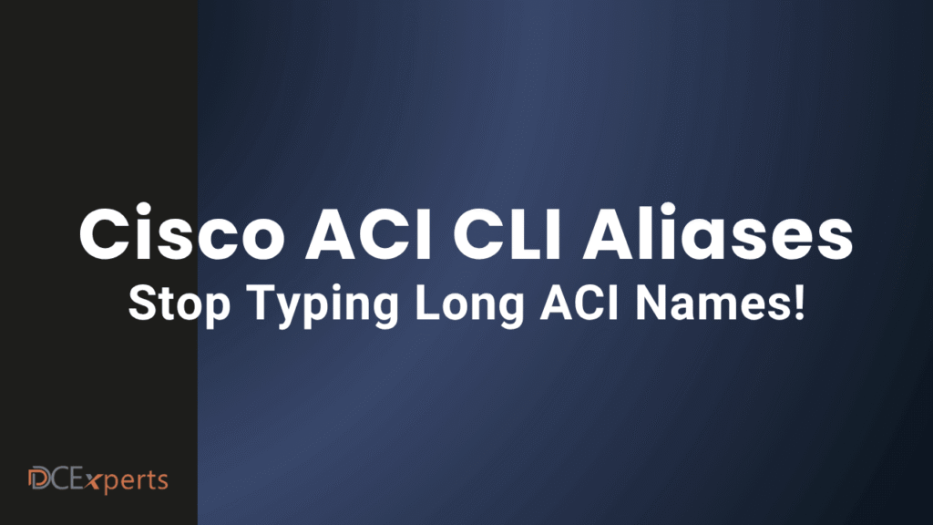 A dark gradient background with bold text Cisco ACI CLI Aliases and Stop Typing Long ACI Names Below in the corner is the DCE xperts logo in orange and white